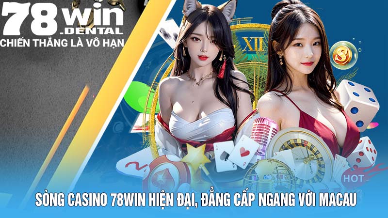 Sòng casino 78win hiện đại, đẳng cấp ngang với Macau